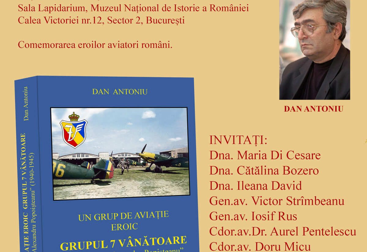 Lansarea volumului „Un grup de aviație eroic. Grupul 7 Vânătoare „Comandor Alexandru Popișteanu (1940-1945 )”, autor Dan Antoniu